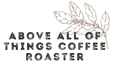 Above All Things Coffee Roaster